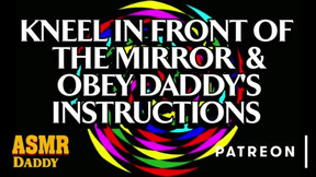Kneel in Front of the Mirror & Obey Daddy
